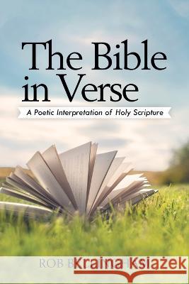 The Bible in Verse: A Poetic Interpretation of Holy Scripture Rob Bellingham 9781489745460 Liferich