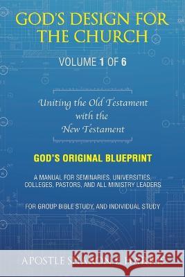 God's Design For the Church: Uniting the Old Testament with the New Testament Apostle Sharon E Harris   9781489746320