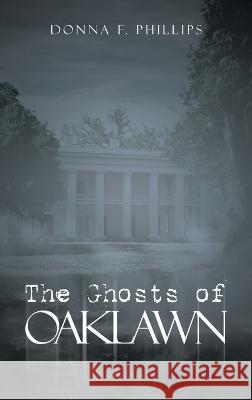 The Ghosts of Oaklawn Donna F. Phillips 9781489746528