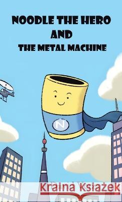 Noodle the Hero and the Metal Machine David Verza   9781489746788 Liferich