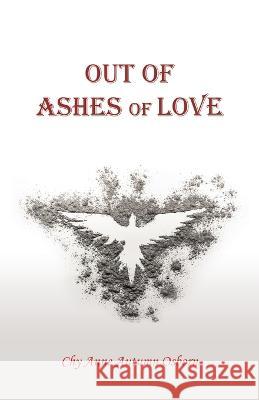 Out of Ashes of Love Chy Anne Autumn Osborn   9781489746825