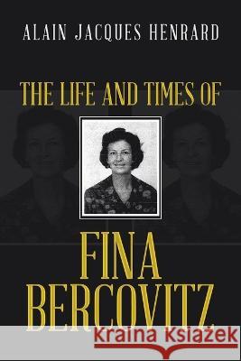 The Life and Times of Fina Bercovitz Alain Jacques Henrard   9781489746924