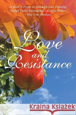 Love and Resistance: A Book of Poems on Forbidden Love Featuring Skylark Poetry International's Contest Winner - May Lene Reodique Marie J Mond   9781489747273