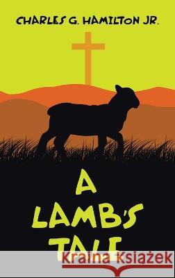 A Lamb's Tale Charles G Hamilton, Jr   9781489747488 Liferich