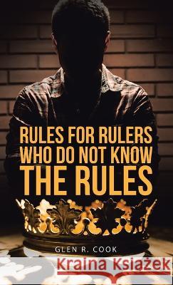 Rules for Rulers Who Do Not Know the Rules Glen R Cook   9781489747655 Liferich