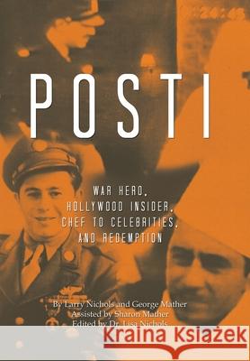 Posti: War Hero, Hollywood Insider, Chef to Celebrities, and Redemption Larry Nichols George Mather Sharon Mather 9781489749079