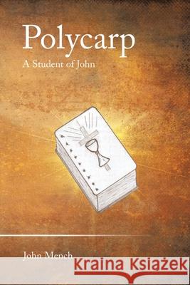 Polycarp: A Student of John John Mench 9781489750747