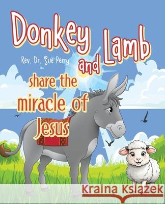 Donkey and Lamb share the miracle of Jesus Sue Perry 9781489750952 Liferich