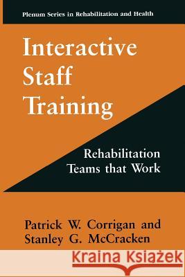Interactive Staff Training: Rehabilitation Teams That Work Corrigan, Patrick W. 9781489900494