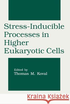 Stress-Inducible Processes in Higher Eukaryotic Cells Thomas M. Koval 9781489900715 Springer