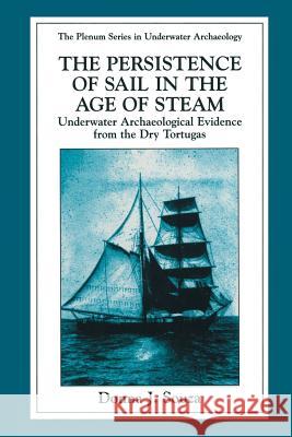 The Persistence of Sail in the Age of Steam: Underwater Archaeological Evidence from the Dry Tortugas Gould, Richard A. 9781489901415 Springer