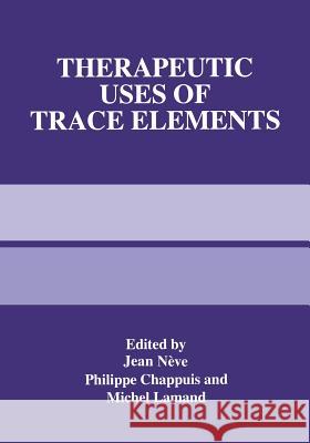 Therapeutic Uses of Trace Elements Jean Neve Philippe Chappuis Michel Lamand 9781489901699 Springer