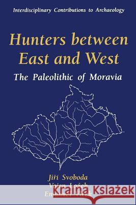 Hunters Between East and West: The Paleolithic of Moravia Svoboda, Jiri 9781489902948