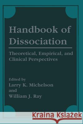 Handbook of Dissociation: Theoretical, Empirical, and Clinical Perspectives Michelson, Larry K. 9781489903129 Springer