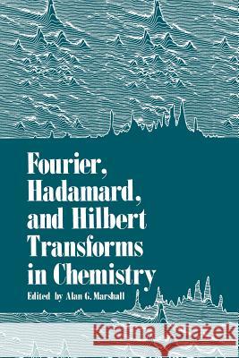 Fourier, Hadamard, and Hilbert Transforms in Chemistry Alan Marshall 9781489903389