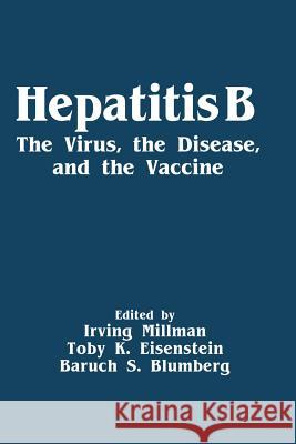 Hepatitis B: The Virus, the Disease, and the Vaccine Millman, Irving 9781489903716 Springer