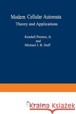 Modern Cellular Automata: Theory and Applications Preston Jr, Kendall 9781489903952 Springer