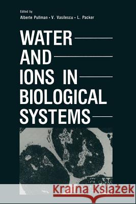 Water and Ions in Biological Systems Alberte Pullman V. Vasilescu L. Packer 9781489904263