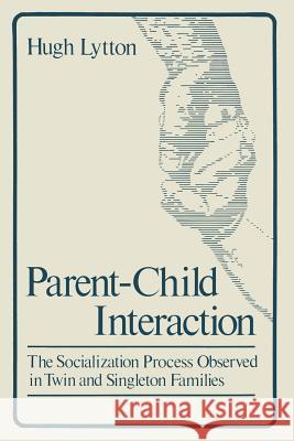 Parent-Child Interaction: The Socialization Process Observed in Twin and Singleton Families Lytton, Hugh 9781489904614 Springer