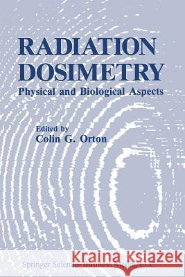 Radiation Dosimetry: Physical and Biological Aspects C. G. Orton 9781489905734 Springer