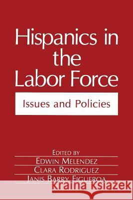 Hispanics in the Labor Force: Issues and Policies Melendez, Edwin 9781489906571 Springer
