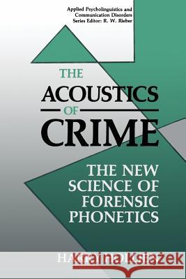 The Acoustics of Crime: The New Science of Forensic Phonetics Hollien, Harry 9781489906755 Springer