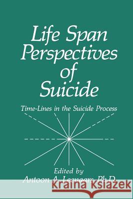 Life Span Perspectives of Suicide: Time-Lines in the Suicide Process Leenaars, A. a. 9781489907264 Springer