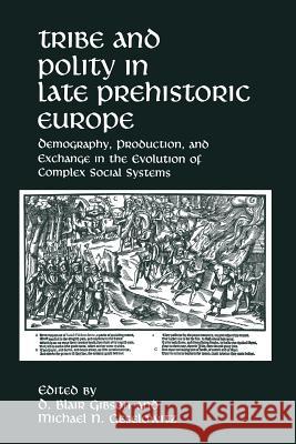 Tribe and Polity in Late Prehistoric Europe: Demography, Production, and Exchange in the Evolution of Complex Social Systems Gibson, D. Blair 9781489907790 Springer
