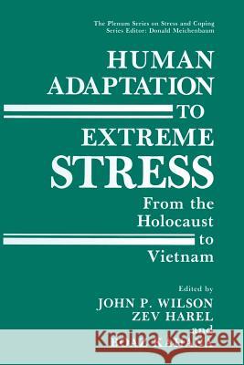 Human Adaptation to Extreme Stress: From the Holocaust to Vietnam Wilson, John P. 9781489907882 Springer
