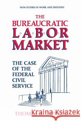 The Bureaucratic Labor Market: The Case of the Federal Civil Service Diprete, Thomas A. 9781489908513 Springer