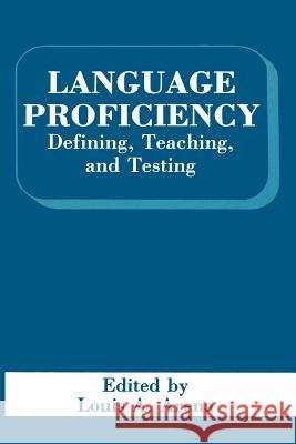 Language Proficiency: Defining, Teaching, and Testing Arena, L. a. 9781489908728 Springer