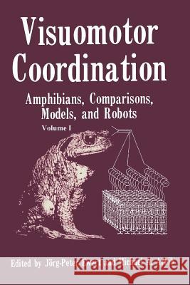 Visuomotor Coordination: Amphibians, Comparisons, Models, and Robots Ewert, Jorg Peter 9781489908995