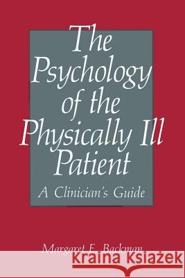 The Psychology of the Physically Ill Patient: A Clinician's Guide Backman, M. E. 9781489909053 Springer