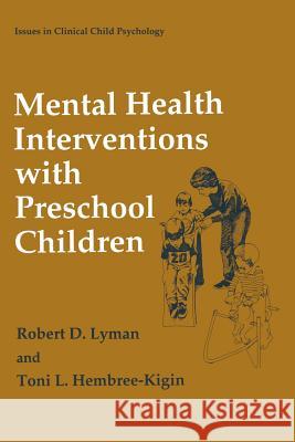 Mental Health Interventions with Preschool Children Robert D. Lyman Toni L. Hembree-Kigin 9781489909602