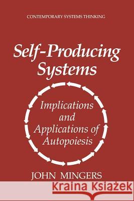 Self-Producing Systems: Implications and Applications of Autopoiesis Mingers, John 9781489910240 Springer