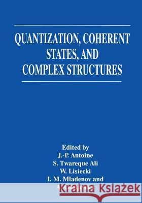 Quantization, Coherent States, and Complex Structures J-P Antoine                              S. T. Ali                                W. Lisiecki 9781489910622 Springer