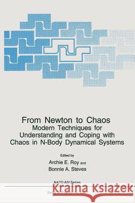 From Newton to Chaos: Modern Techniques for Understanding and Coping with Chaos in N-Body Dynamical Systems Roy, Archie E. 9781489910875 Springer