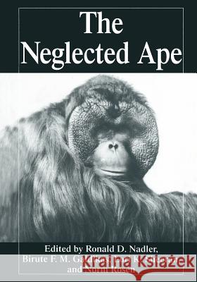 The Neglected Ape Birute M. F. Galdikas                    R. D. Nadler                             N. Rosen 9781489910936 Springer