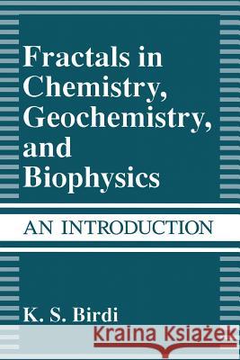 Fractals in Chemistry, Geochemistry, and Biophysics: An Introduction K. S. Birdi 9781489911261 Springer