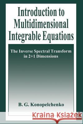 Introduction to Multidimensional Integrable Equations: The Inverse Spectral Transform in 2+1 Dimensions Konopelchenko, B. G. 9781489911728 Springer