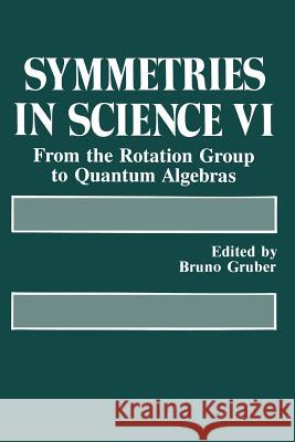 Symmetries in Science VI: From the Rotation Group to Quantum Algebras Gruber, Samuel H. 9781489912213 Springer