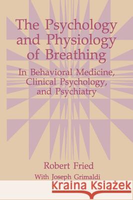 The Psychology and Physiology of Breathing: In Behavioral Medicine, Clinical Psychology, and Psychiatry Fried, Robert 9781489912411 Springer