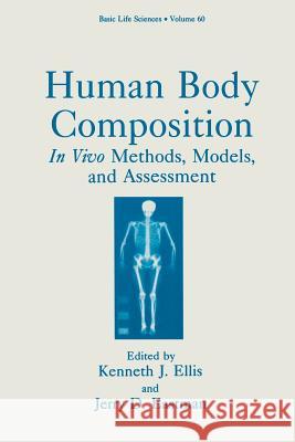 Human Body Composition: In Vivo Methods, Models, and Assessment Ellis, Kenneth J. 9781489912701