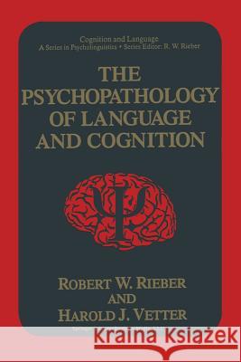 The Psychopathology of Language and Cognition Robert W. Rieber                         Harold J. Vetter 9781489914354 Springer