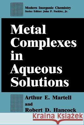 Metal Complexes in Aqueous Solutions Arthur E. Martell Robert D. Hancock 9781489914880