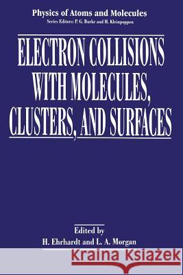 Electron Collisions with Molecules, Clusters, and Surfaces H. Ehrhardt L. a. Morgan 9781489914910 Springer