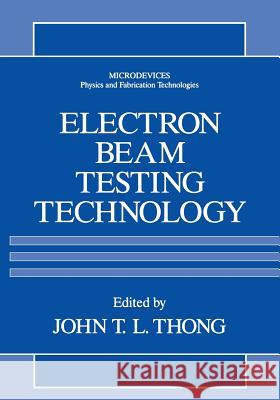 Electron Beam Testing Technology John T. L. Thong 9781489915245 Springer