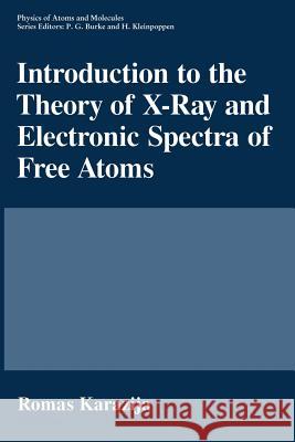 Introduction to the Theory of X-Ray and Electronic Spectra of Free Atoms Romas Karazija 9781489915368