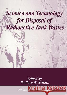 Science and Technology for Disposal of Radioactive Tank Wastes Wallace W. Shulz                         Nicholas J. Lombardo 9781489915450 Springer