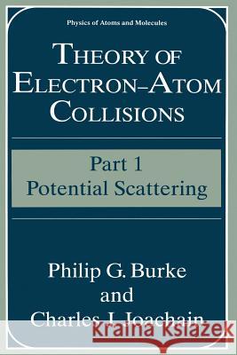 Theory of Electron--Atom Collisions: Part 1: Potential Scattering Burke, Philip G. 9781489915696 Springer